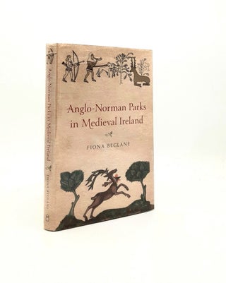 Item #196364 ANGLO-NORMAN PARKS IN MEDIEVAL IRELAND. BEGLANE Fiona