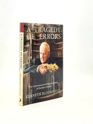 Item #196547 A TRAGEDY OF ERRORS The Government and Misgovernment of Northern Ireland. BLOOMFIELD...
