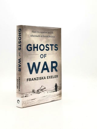 Item #196591 GHOSTS OF WAR Nazi Occupation and its Aftermath in Soviet Belarus. EXELER Franziska