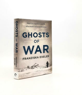 Item #196591 GHOSTS OF WAR Nazi Occupation and its Aftermath in Soviet Belarus. EXELER Franziska