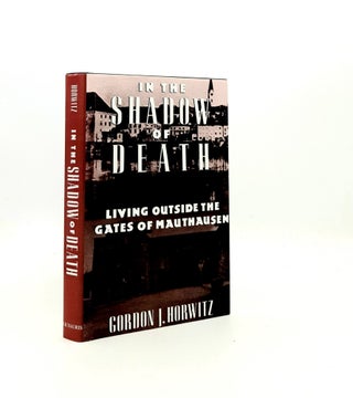 Item #196611 IN THE SHADOW OF DEATH Living Outside the Gates of Mauthausen. HORWITZ Gordon J
