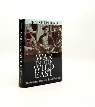 Item #196643 WAR IN THE WILD EAST The German Army and Soviet Partisans. SHEPHERD Ben
