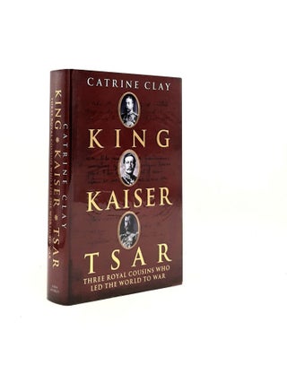 Item #196746 KING KAISER TSAR Three Royal Cousins Who Led the World to War. CLAY Catrine