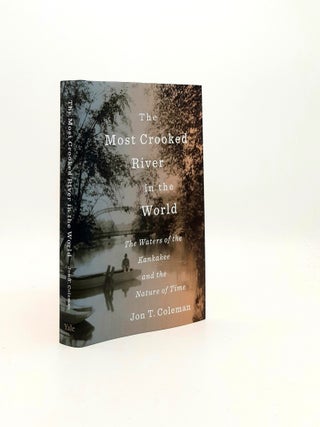 Item #196857 THE MOST CROOKED RIVER IN THE WORLD The Waters of the Kankakee and the Nature of...
