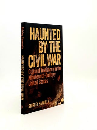 Item #196859 HAUNTED BY THE CIVIL WAR Cultural Testimony in the Nineteenth-Century United States....