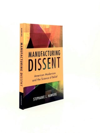 Item #196870 MANUFACTURING DISSENT American Modernism and the Science of Belief (Cambridge...