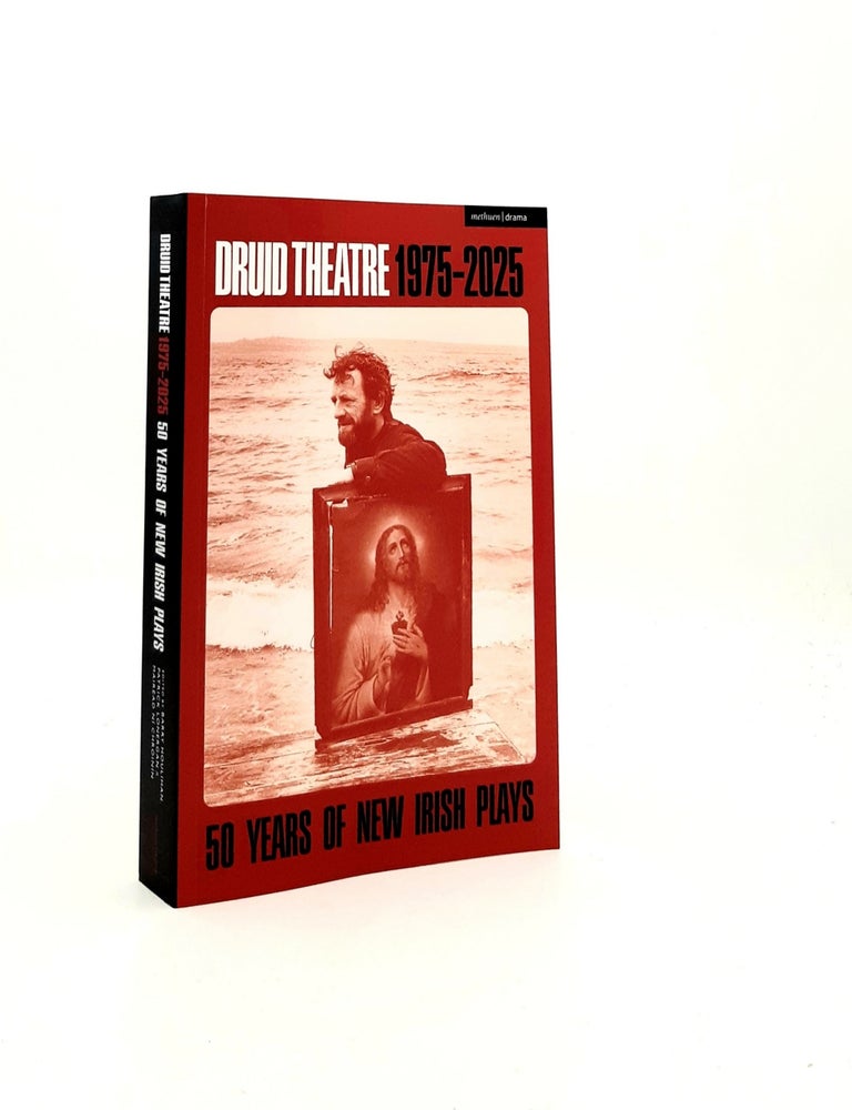 Item #196962 DRUID THEATRE 1975-2025 50 Years of New Irish Plays (Methuen Drama Play Collections). HOULIHAN Barry CHR&Oacute;IN&Iacute;N M&aacute;ir&eacute;ad N&iacute;, LONERGAN Patrick.