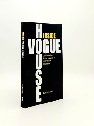 Item #197092 INSIDE VOGUE HOUSE One Building Seven Magazines Sixty Years of Stories. SCOTT Grant