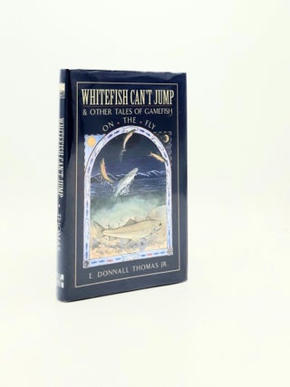 WHITEFISH CAN'T JUMP And Other Tales of Gamefish on the Fly. THOMAS E. Donnall.