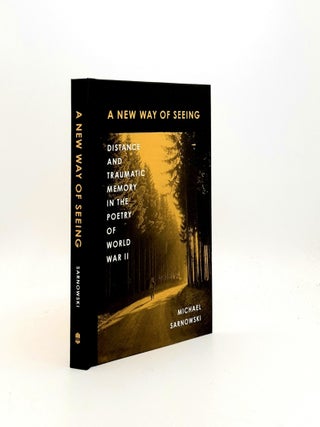 Item #197492 A NEW WAY OF SEEING Distance and Traumatic Memory in the Poetry of World War II...