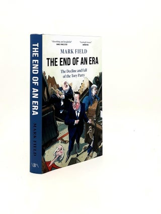 Item #197532 THE END OF AN ERA The Decline and Fall of the Tory Party. FIELD Mark