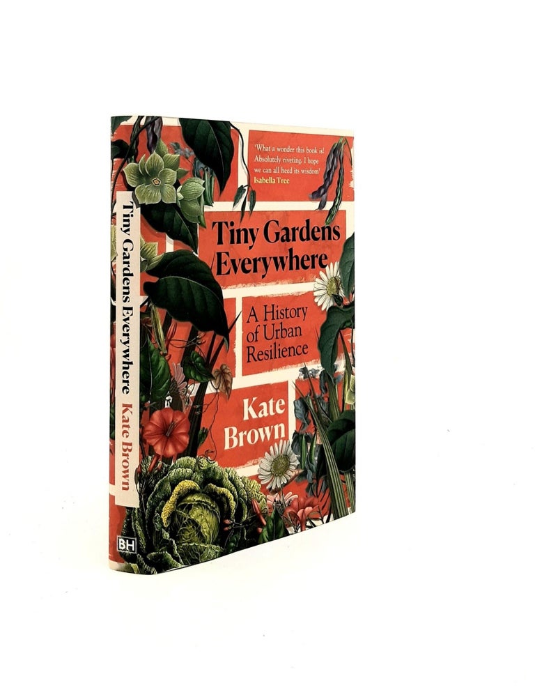Item #197565 TINY GARDENS EVERYWHERE A History of Urban Resilience. BROWN Kate.