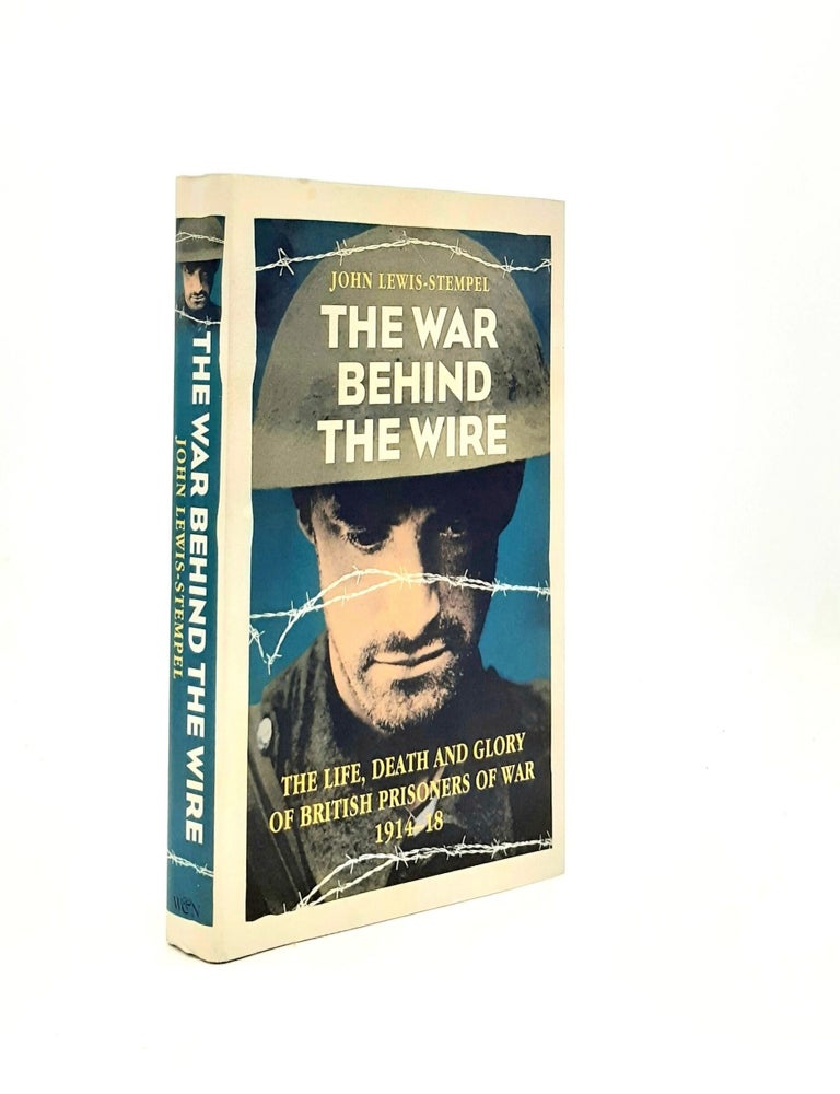 Item #197586 THE WAR BEHIND THE WIRE The Life Death and Glory of British Prisoners of War 1914-18. LEWIS-STEMPEL John.