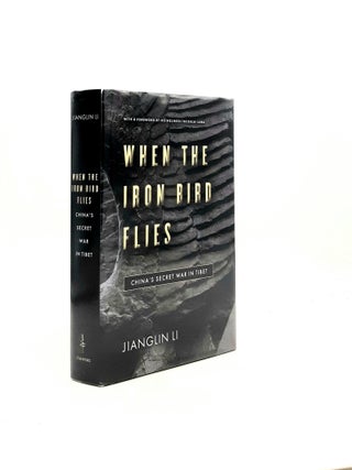 Item #197604 WHEN THE IRON BIRD FLIES China's Secret War in Tibet. LI Jianglin