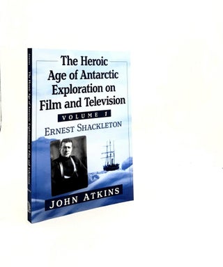 Item #197651 HEROIC AGE OF ANTARCTIC EXPLORATION ON FILM AND TELEVISION Volume 1 Ernest...