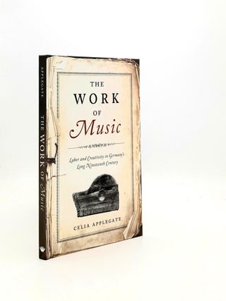 Item #197652 THE WORK OF MUSIC Labor and Creativity in Germany's Long Nineteenth Century (George...
