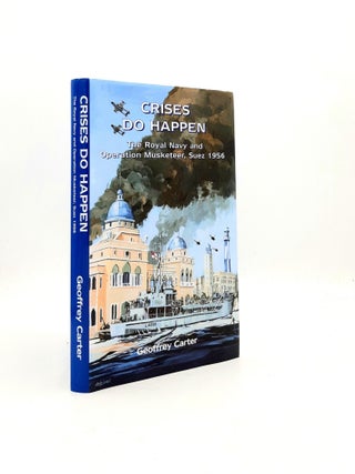 Item #197767 CRISES DO HAPPEN The Royal Navy and Operation Musketeer Suez 1956. CARTER Geoffrey