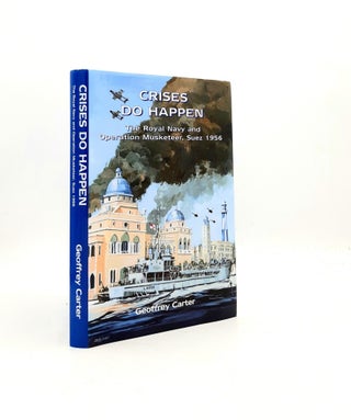 Item #197767 CRISES DO HAPPEN The Royal Navy and Operation Musketeer Suez 1956. CARTER Geoffrey
