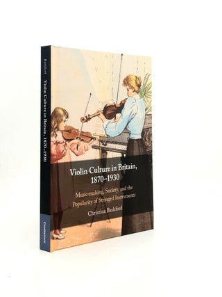 Item #197849 VIOLIN CULTURE IN BRITAIN 1870-1930 Music-Making Society and the Popularity of...