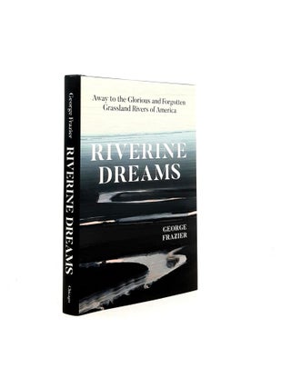 Item #197952 RIVERINE DREAMS Away to the Glorious and Forgotten Grassland Rivers of America....