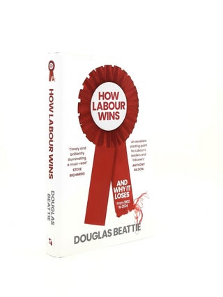 Item #197962 HOW LABOUR WINS (And Why It Loses) From 1900 to 2024. BEATTIE Douglas