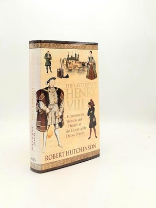 Item #198020 THE LAST DAYS OF HENRY VIII Conspiracy Treason and Heresy at the Court of the Dying...