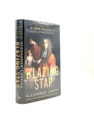 Item #198024 BLAZING STAR The Life and Times of John Wilmot Earl of Rochester. LARMAN Alexander