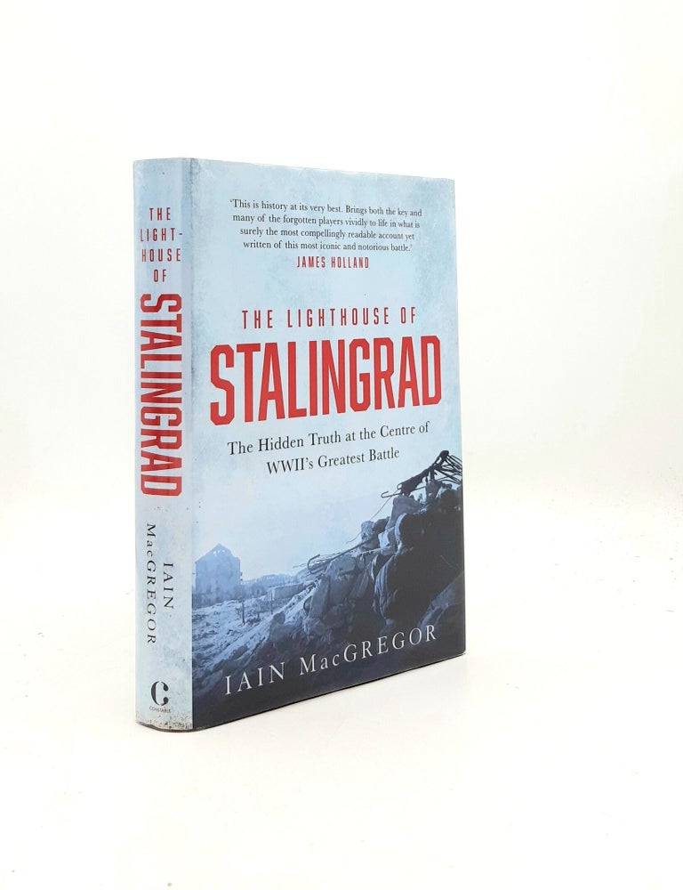 Item #198032 THE LIGHTHOUSE OF STALINGRAD The Hidden Truth at the Centre of WWII's Greatest Battle. MacGREGOR Iain.