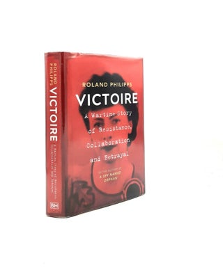 Item #198041 VICTOIRE A Wartime Story of Resistance Collaboration and Betrayal. PHILIPPS Roland