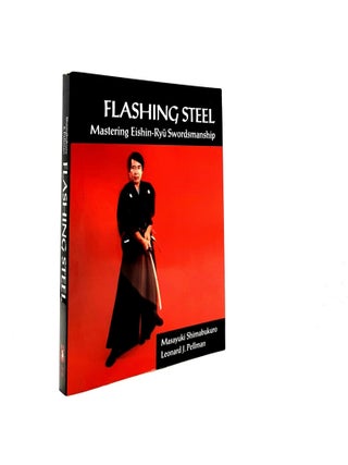 Item #198074 FLASHING STEEL Mastering Eishin-Ryu Swordsmanship. PELLMAN Leonard SHIMABUKURO Masayuki
