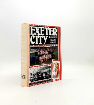 Item #198155 EXETER CITY A Complete Record 1904-1990. DYKES Garth GOLESWORTHY Maurice, WILSON Alex