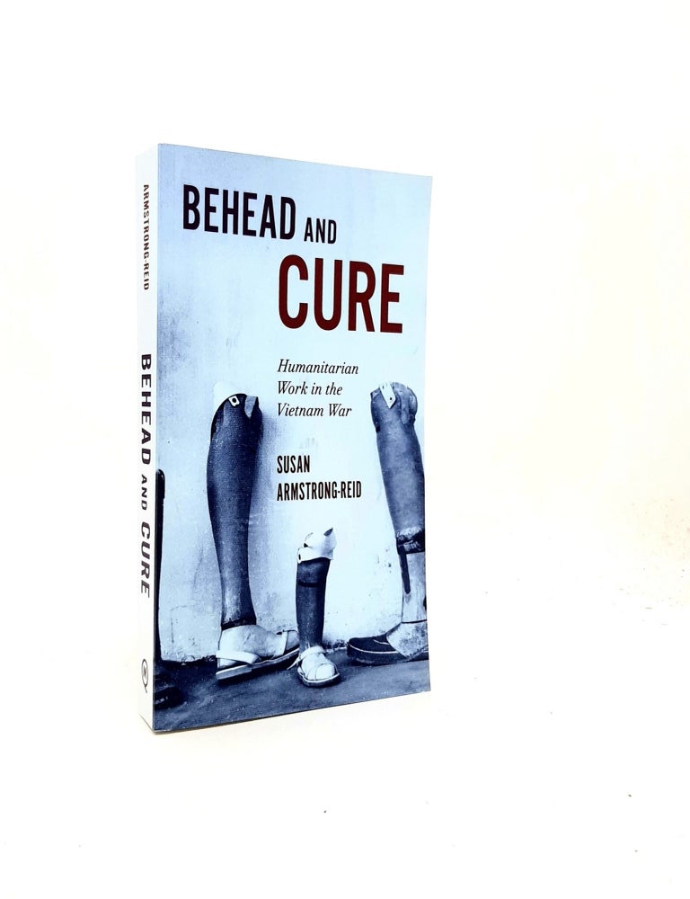 Item #198254 BEHEAD AND CURE Humanitarian Work in the Vietnam War. ARMSTRONG-REID Susan.