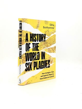 Item #198259 A HISTORY OF THE WORLD IN SIX PLAGUES How Contagion Class and Captivity Shape Us...