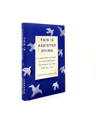 Item #198277 THIS IS ASSISTED DYING A Doctor's Story of Empowering Patients at the End of Life....