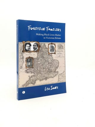 Item #198288 FUGITIVE FAMILIES Making Black Lives Matter in Victorian Britain. INNES Lyn