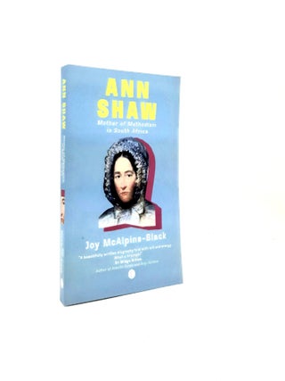 Item #198302 ANN SHAW Mother of Methodism in South Africa. McALPINE-BLACK Joy