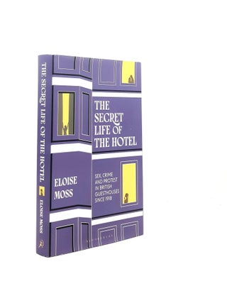 Item #198308 THE SECRET LIFE OF THE HOTEL Sex Crime and Protest in British Guesthouses Since...