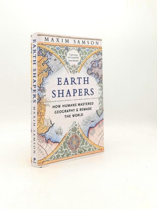Item #198327 EARTH SHAPERS How Humans Mastered Geography and Remade the World. SAMSON Maxim