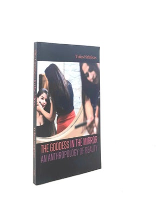 Item #198335 THE GODDESS IN THE MIRROR An Anthropology of Beauty. SRINIVAS Tulasi