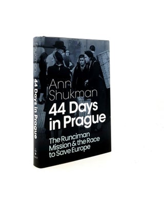 Item #198363 44 DAYS IN PRAGUE The Runciman Mission and the Race to Save Europe. SHUKMAN Ann