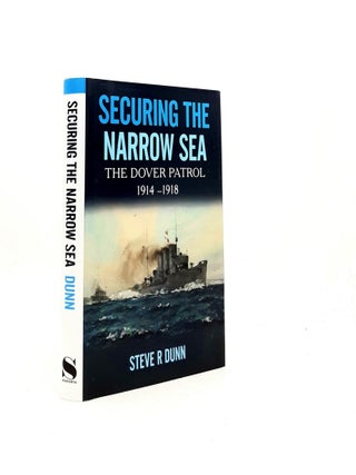 Item #198553 SECURING THE NARROW SEA The Dover Patrol 1914-1918. DUNN Steve R
