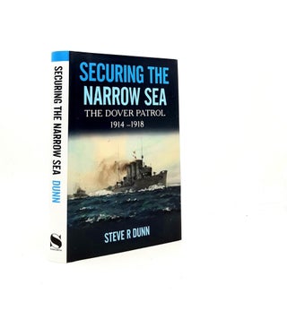 Item #198553 SECURING THE NARROW SEA The Dover Patrol 1914-1918. DUNN Steve R