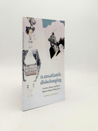 Item #198922 TRANSATLANTIC DISBELONGING Unruliness Pleasure and Play in Nigerian Diasporic...