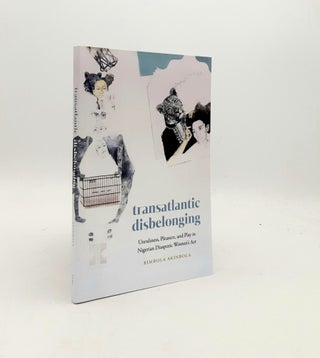 Item #198922 TRANSATLANTIC DISBELONGING Unruliness Pleasure and Play in Nigerian Diasporic...