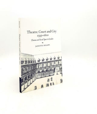 Item #199048 THEATRE COURT AND CITY 1595-1610 Drama and Social Space in London. DILLON Janette