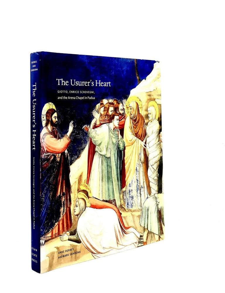 Item #199055 THE USURER'S HEART Giotto Enrico Scrovegni and the Arena Chapel in Padua. SANDONA Mark DERBES Anne.