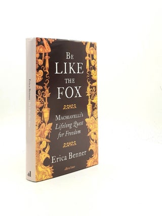 Item #199082 BE LIKE THE FOX Machiavelli's Lifelong Quest for Freedom. BENNER Erica