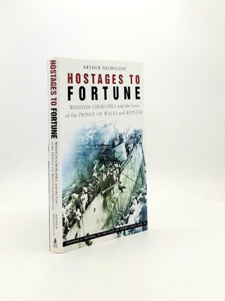 HOSTAGES TO FORTUNE Winston Churchill and the Loss of the Prince of Wales and Repulse. NICHOLSON Arthur.