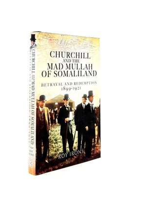 Item #199110 CHURCHILL AND THE MAD MULLAH OF SOMALILAND Betrayal and Redemption 1899-1921. IRONS Roy