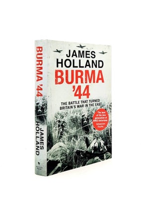 Item #199116 BURMA '44 The Battle That Turned Britain's War in the East. HOLLAND James